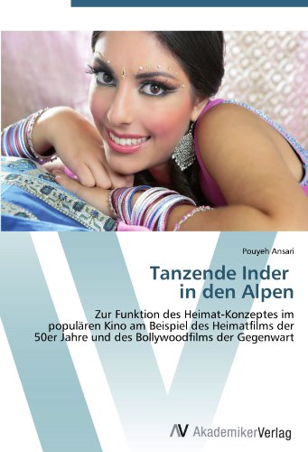 Tanzende Inder in den Alpen: Zur Funktion des Heimat-Konzeptes im populären Kino am Beispiel des Heimatfilms der 50er Jahre und des Bollywoodfilms der Gegenwart