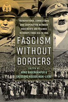 Fascism Without Borders: Transnational Connections and Cooperation Between Movements and Regimes in Europe from 1918 to 1945