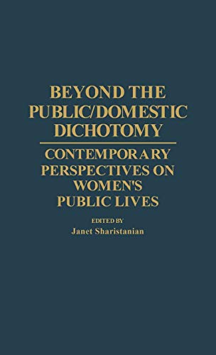 Beyond the Public/Domestic Dichotomy: Contemporary Perspectives on Women's Public Lives (Contributions in Women's Studies)