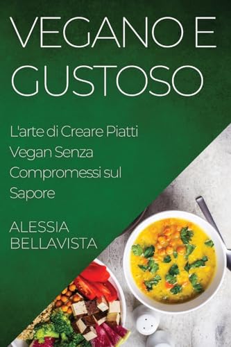 Vegano e Gustoso: L'arte di Creare Piatti Vegan Senza Compromessi sul Sapore