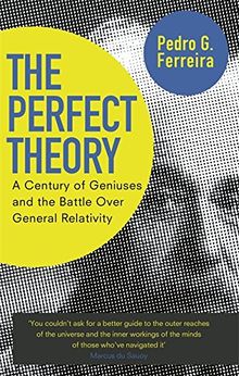 The Perfect Theory: A Century of Geniuses and the Battle Over General Relativity