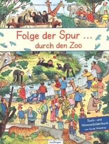 Folge der Spur  durch den Zoo: Ein Wimmelbilderbuch