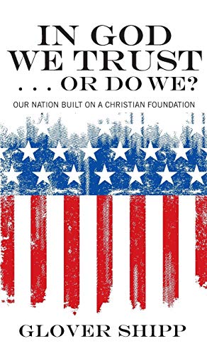 In God We Trust . . . Or Do We?: Our Nation Built on a Christian Foundation