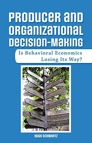 Producer and Organizational Decision-Making: Is Behavioral Economics Losing Its Way?