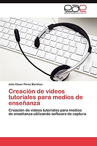 Creación de videos tutoriales para medios de enseñanza: Creación de videos tutoriales para medios de enseñanza utilizando software de captura