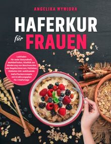 Haferkur für Frauen: Leitfaden für mehr Gesundheit, Wohlbefinden, Vitalität zur Minderung von Beschwerden wie Regelschmerzen, Fettleber, Diabetes inkl wohltuende Haferflockenrezepte mit Ernährungsplan