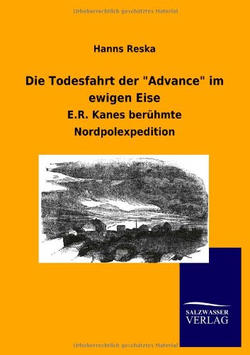 Die Todesfahrt der Advance im ewigen Eise: E.R. Kanes berühmte Nordpolexpedition
