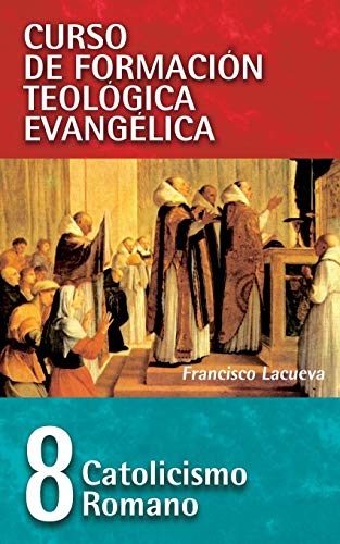 Catolicismo Romano (Curso de formación teológica evangélica/ Spiritual Formation in Evangelical Theological Education, Band 8)