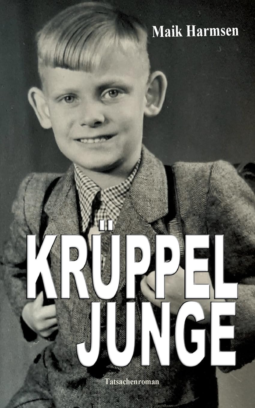 Krüppeljunge: Im Suff fuhr Hans, als er neun war ein Soldat fast tot. Tatsachenroman