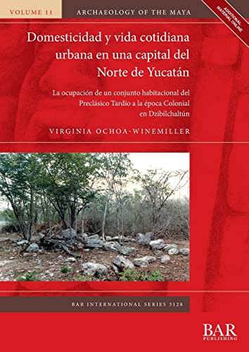 Domesticidad y vida cotidiana urbana en una capital del Norte de Yucatán: La ocupación de un conjunto habitacional del Preclásico Tardío a la época Colonial en Dzibilchaltún (International)