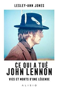 Ce qui a tué John Lennon : vies et morts d'une légende