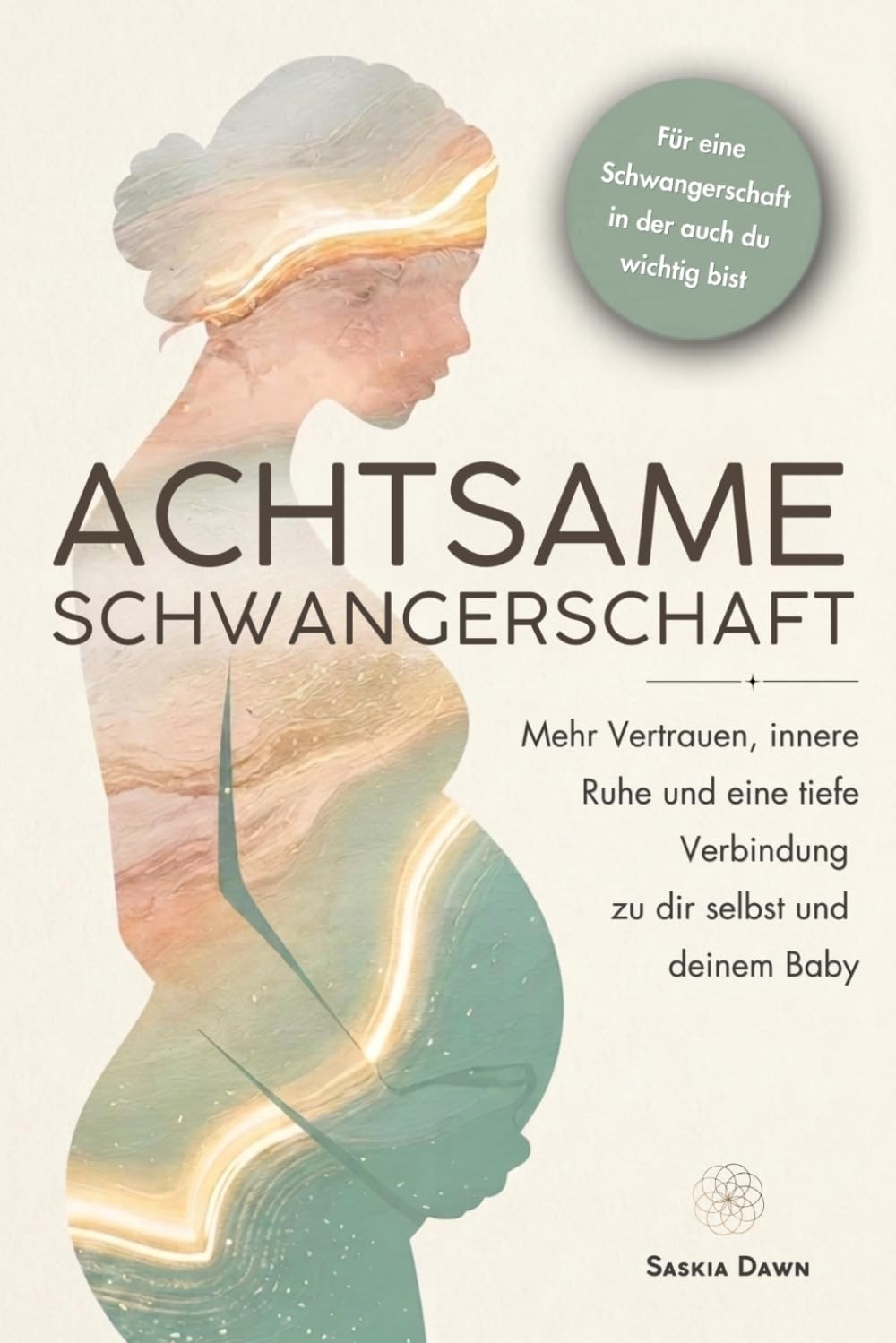 Achtsame Schwangerschaft: Mehr Vertrauen, innere Ruhe und eine tiefe Verbindung zu dir selbst und deinem Baby – mit achtsamen Impulsen für eine Schwangerschaft, in der auch du wichtig bist