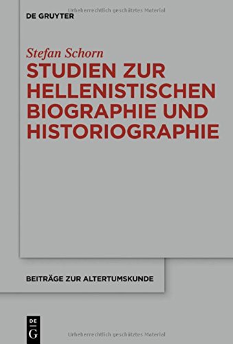 Studien zur hellenistischen Biographie und Historiographie (Beiträge zur Altertumskunde, Band 345)