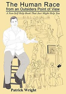 The Human Race from an Outsiders Point of View: A Non-Self Help Book That Just Might Help You