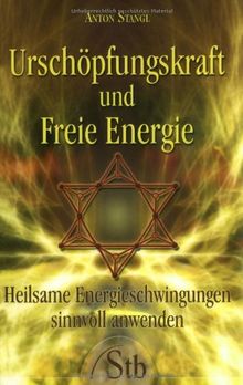 Urschöpfungskraft und Freie Energie: Heilsame Energieschwingungen sinnvoll anwenden