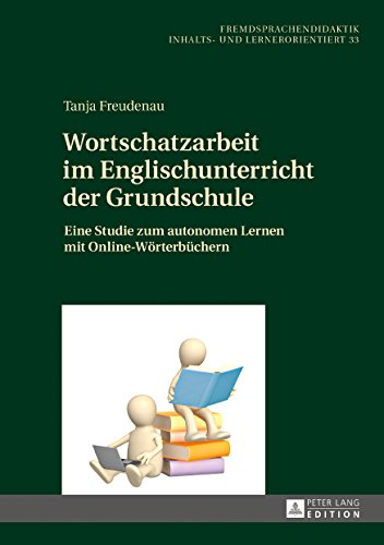 Wortschatzarbeit im Englischunterricht der Grundschule: Eine Studie zum autonomen Lernen mit Online-Wörterbüchern (Fremdsprachendidaktik inhalts- und ... Pedagogy - content- and learner-oriented)