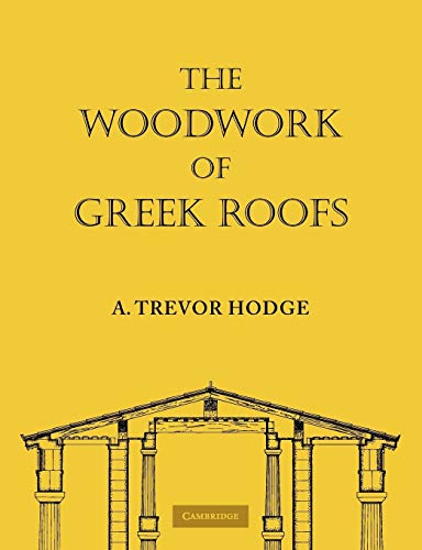 Hodge, A. Trevor The Woodwork Of Greek Roofs (Cambridge Classical Studies)