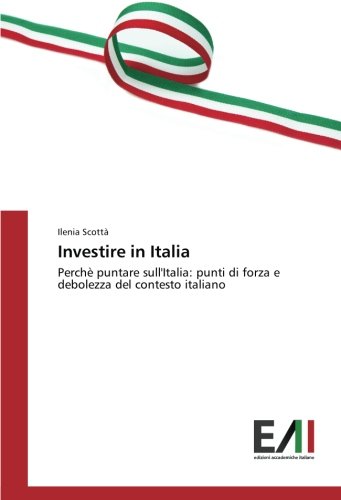 Investire in Italia: Perchè puntare sull'Italia: punti di forza e debolezza del contesto italiano