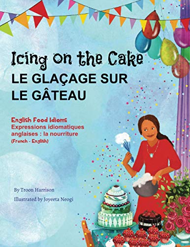 Icing on the Cake - English Food Idioms (French-English): Le Glaçage Sur le Gâteau (français - anglais) (Language Lizard Bilingual Idioms)
