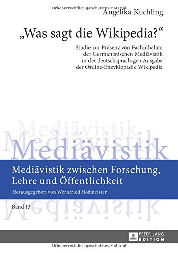 «Was sagt die Wikipedia?»: Studie zur Präsenz von Fachinhalten der Germanistischen Mediävistik in der deutschsprachigen Ausgabe der ... zwischen Forschung, Lehre und Öffentlichkeit)