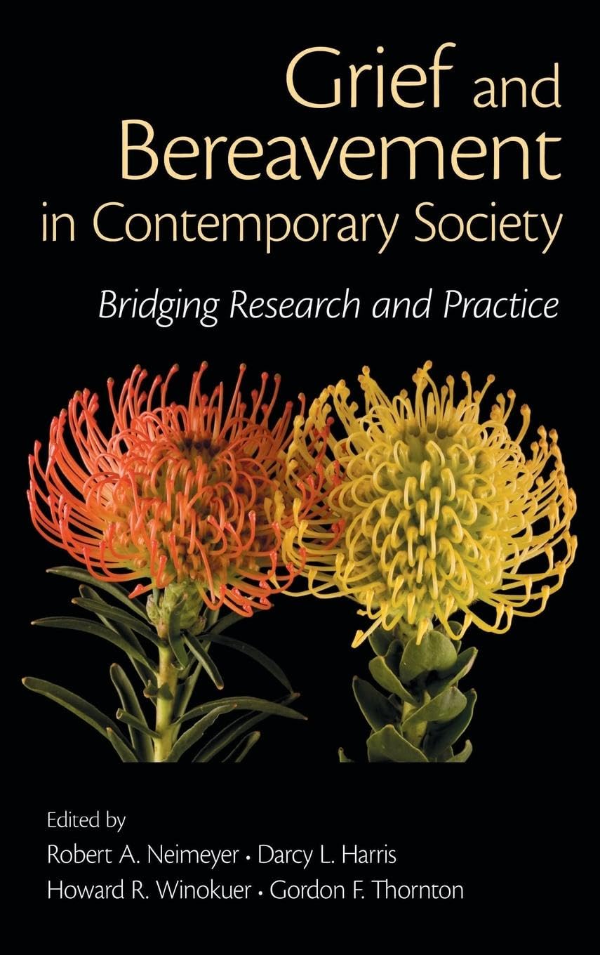 Grief and Bereavement in Contemporary Society: Bridging Research and Practice (Series in Death, Dying, and Bereavement)