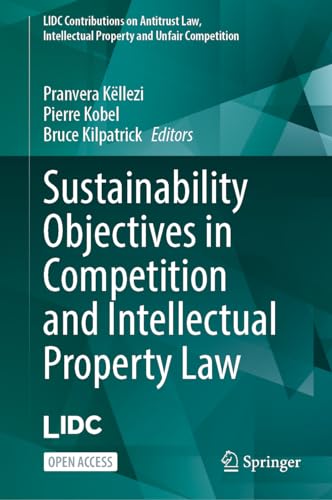 Sustainability Objectives in Competition and Intellectual Property Law (LIDC Contributions on Antitrust Law, Intellectual Property and Unfair Competition)