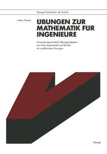 Übungen zur Mathematik für Ingenieure: Anwendungsorientierte Übungsaufgaben aus Naturwissenschaft und Technik mit ausführlichen Lösungen (Viewegs Fachbücher der Technik) (German Edition)