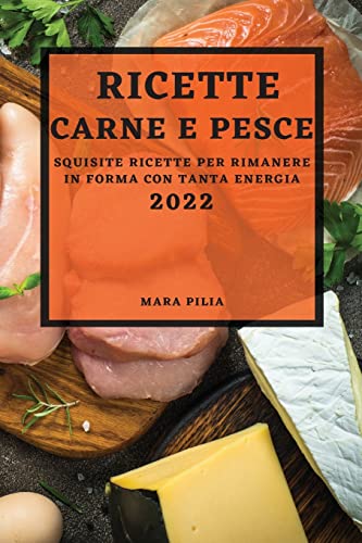 RICETTE DI CARNE E PESCE 2022: SQUISITE RICETTE PER RIMANERE IN FORMA CON TANTA ENERGIA