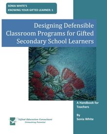 Designing Defensible Classroom Programs for Gifted Secondary School Learners: A Handbook for Teachers