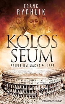 Kolosseum - Spiele um Macht und Liebe: Historischer Roman