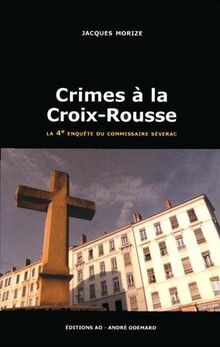 Une enquête du commissaire Séverac. Crimes à la Croix-Rousse