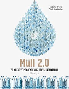 Müll 2.0: 70 kreative Projekte aus Recyclingmaterial