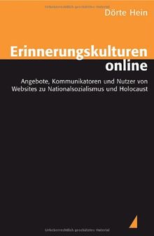 Erinnerungskulturen online: Angebote, Kommunikatoren und Nutzer von Websites zu Nationalsozialismus und Holocaust