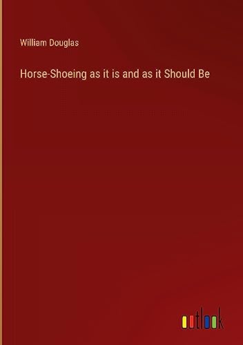 Horse-Shoeing as it is and as it Should Be