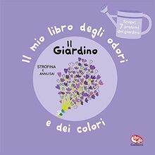 Il giardino. Il mio libro degli odori e dei colori. Ediz. a colori (Libri profumati)