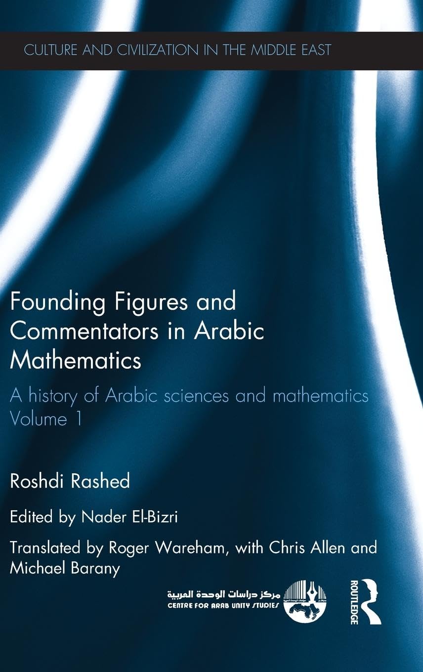 Founding Figures and Commentators in Arabic Mathematics: A History of Arabic Sciences and Mathematics Volume 1 (Culture and Civilization in the Middle East, 29, Band 1)