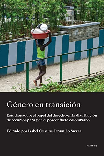 Género en transición: Estudios sobre el papel del derecho en la distribución de recursos para y en el posconflicto colombiano (Sociología política para los desafíos del siglo XXI, Band 4)