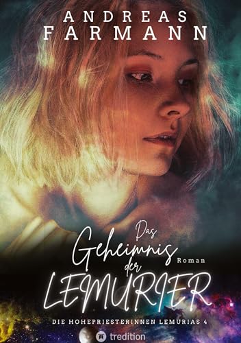 Das Geheimnis der Lemurier - Eine Hohepriesterin kämpft um Gaia, die Liebe und ihr Leben: Die Hohepriesterinnen Lemurias - Band 4 (Die Hohepriesterinnen Lemurias: Beschützerinnen Gaias)