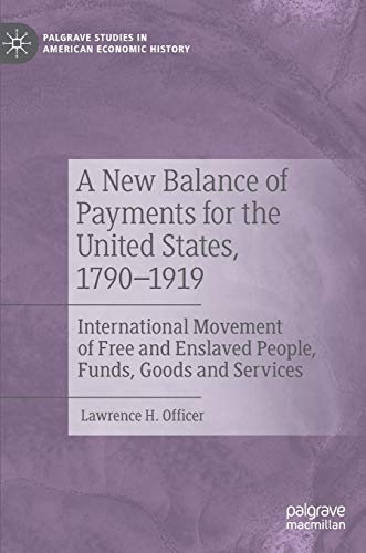 A New Balance of Payments for the United States, 1790–1919: International Movement of Free and Enslaved People, Funds, Goods and Services (Palgrave Studies in American Economic History)