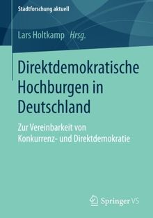 Direktdemokratische Hochburgen in Deutschland: Zur Vereinbarkeit von Konkurrenz- und Direktdemokratie (Stadtforschung aktuell)