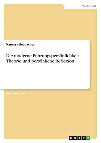Die moderne Führungspersönlichkeit. Theorie und persönliche Reflexion