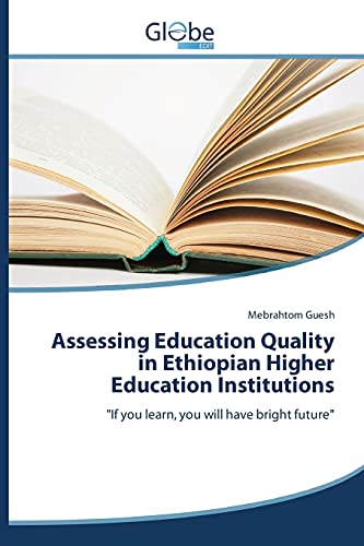 Assessing Education Quality in Ethiopian Higher Education Institutions: If you learn, you will have bright future