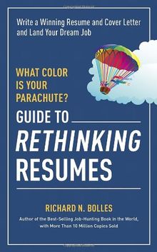 What Color Is Your Parachute? Guide to Rethinking Resumes: Write a Winning Resume and Cover Letter and Land Your Dream Interview