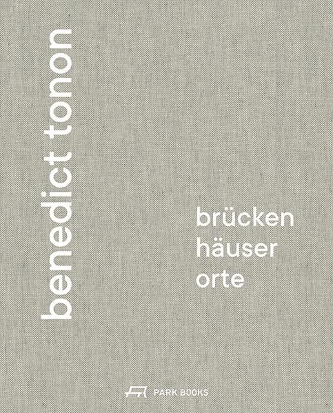 Benedict Tonon Brücken, Häuser, Orte : Bauten und Projekte
