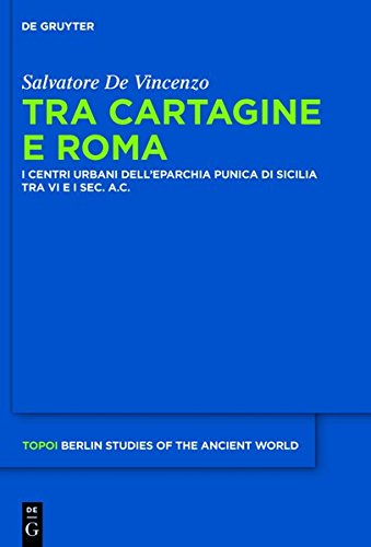 Tra Cartagine e Roma: I centri urbani dell'eparchia punica di Sicilia tra VI e I sec. a.C. (Topoi - Berlin Studies of the Ancient World/Topoi - Berliner Studien der Alten Welt, Band 8)