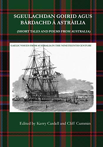 SGEULACHDAN GOIRID AGUS BÀRDACHD À ASTRÀILIA (SHORT TALES AND POEMS FROM AUSTRALIA): GAELIC VOICES FROM AUSTRALIA IN THE NINETEENTH CENTURY