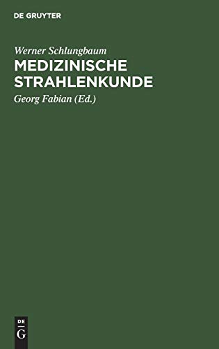 Medizinische Strahlenkunde: Eine Einführung in die physikalischen, technischen und biologischen Grundlagen der medizinischen Strahlenanwendung für Mediziner und medizinisch-technische Assistentinnen