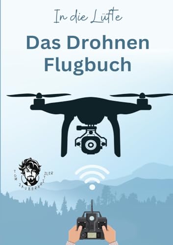 In die Lüfte - Das Drohnen Flugbuch: Logbuch für private & gewerbliche Drohnen Piloten