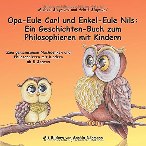 Opa-Eule Carl und Enkel-Eule Nils: Ein Geschichten-Buch zum Philosophieren mit Kindern: Zum gemeinsamen Nachdenken und Philosophieren mit Kindern ab 5 Jahren