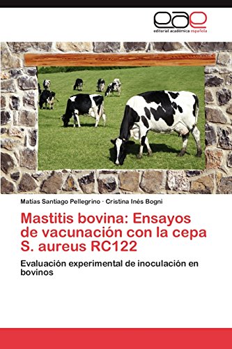 Mastitis bovina: Ensayos de vacunación con la cepa S. aureus RC122: Evaluación experimental de inoculación en bovinos